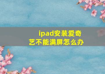 ipad安装爱奇艺不能满屏怎么办