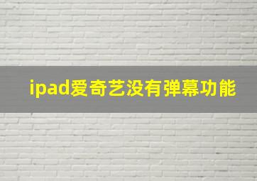 ipad爱奇艺没有弹幕功能