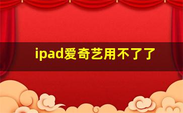 ipad爱奇艺用不了了