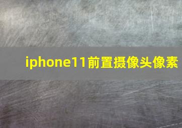 iphone11前置摄像头像素