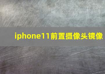 iphone11前置摄像头镜像