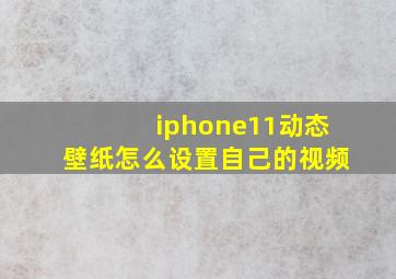 iphone11动态壁纸怎么设置自己的视频