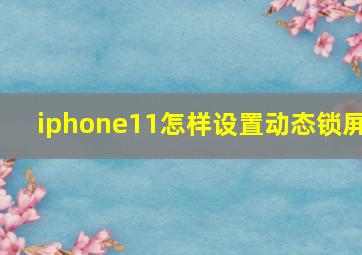 iphone11怎样设置动态锁屏