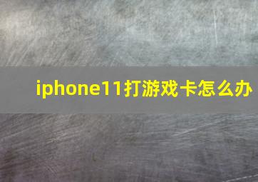 iphone11打游戏卡怎么办