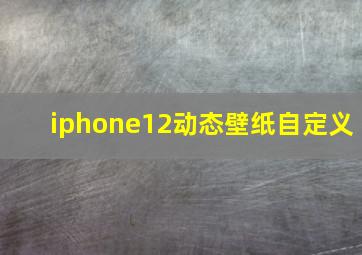 iphone12动态壁纸自定义