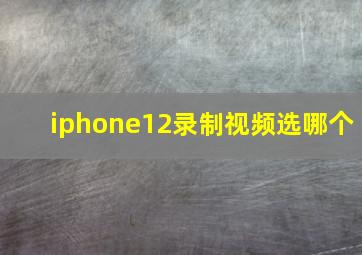 iphone12录制视频选哪个