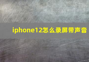 iphone12怎么录屏带声音