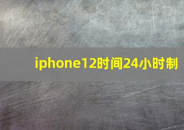 iphone12时间24小时制