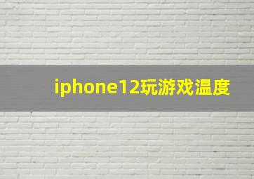 iphone12玩游戏温度