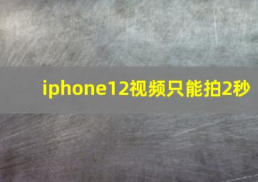 iphone12视频只能拍2秒