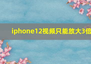 iphone12视频只能放大3倍