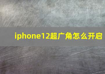 iphone12超广角怎么开启