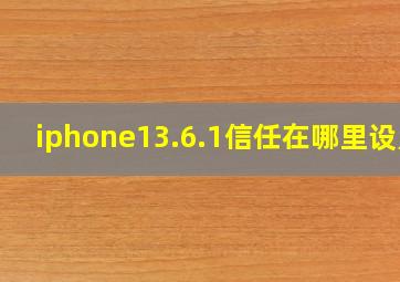 iphone13.6.1信任在哪里设置