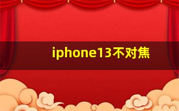 iphone13不对焦