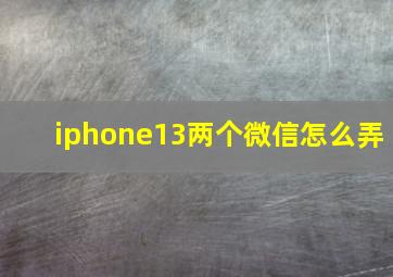 iphone13两个微信怎么弄