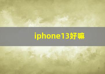 iphone13好嘛