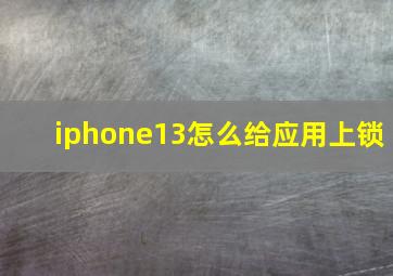 iphone13怎么给应用上锁