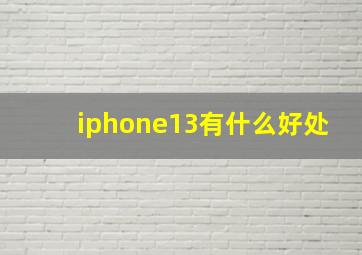 iphone13有什么好处