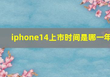 iphone14上市时间是哪一年