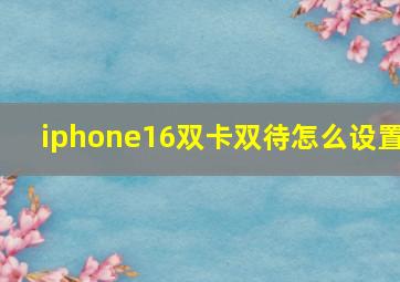 iphone16双卡双待怎么设置