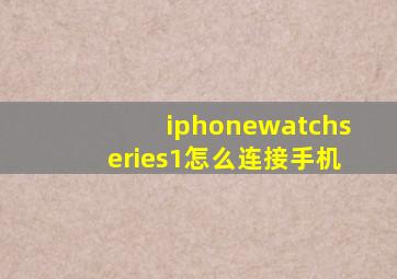 iphonewatchseries1怎么连接手机