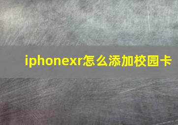 iphonexr怎么添加校园卡