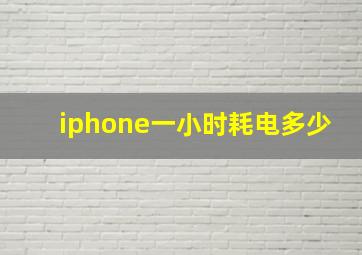 iphone一小时耗电多少