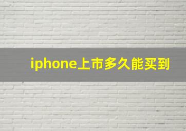 iphone上市多久能买到