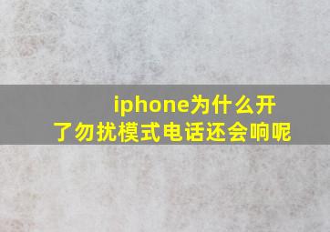 iphone为什么开了勿扰模式电话还会响呢