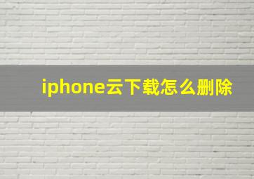 iphone云下载怎么删除