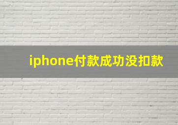 iphone付款成功没扣款