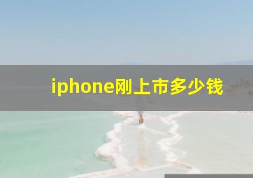 iphone刚上市多少钱