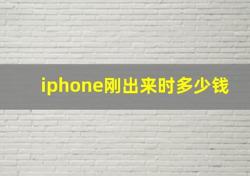 iphone刚出来时多少钱