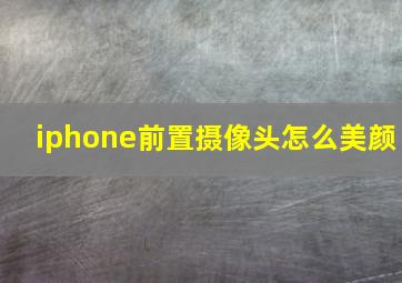 iphone前置摄像头怎么美颜