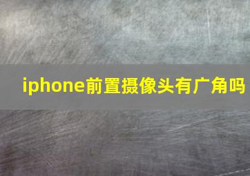 iphone前置摄像头有广角吗