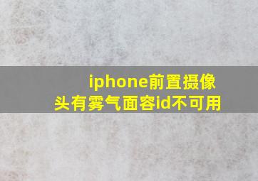 iphone前置摄像头有雾气面容id不可用