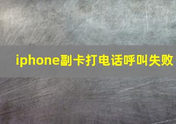 iphone副卡打电话呼叫失败