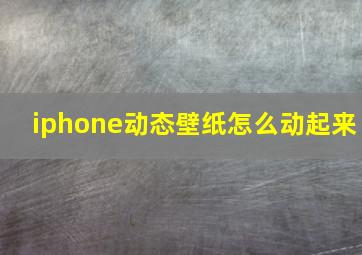 iphone动态壁纸怎么动起来