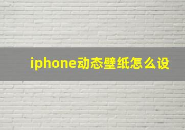 iphone动态壁纸怎么设