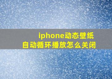 iphone动态壁纸自动循环播放怎么关闭