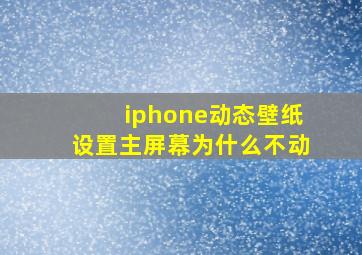 iphone动态壁纸设置主屏幕为什么不动