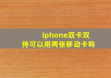 iphone双卡双待可以用两张移动卡吗