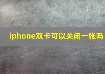 iphone双卡可以关闭一张吗