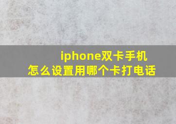 iphone双卡手机怎么设置用哪个卡打电话