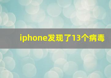 iphone发现了13个病毒