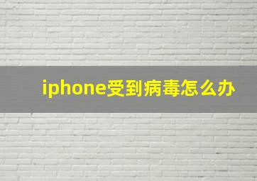 iphone受到病毒怎么办