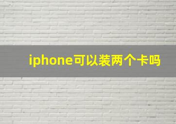 iphone可以装两个卡吗