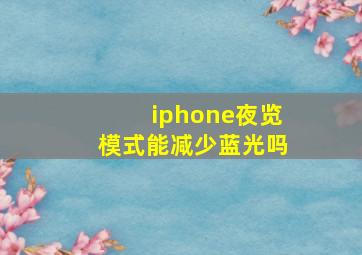 iphone夜览模式能减少蓝光吗