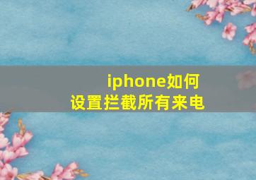 iphone如何设置拦截所有来电