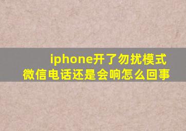 iphone开了勿扰模式微信电话还是会响怎么回事